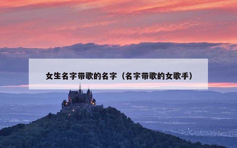 女生名字带歌的名字（名字带歌的女歌手）