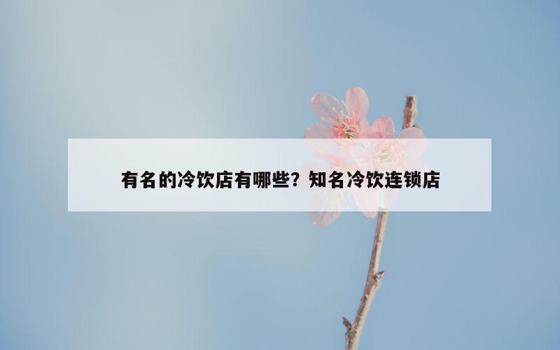 有名的冷饮店有哪些？知名冷饮连锁店