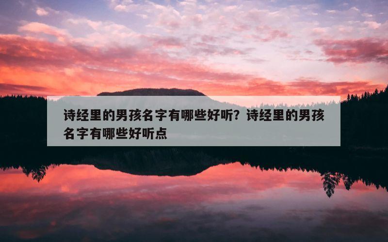 诗经里的男孩名字有哪些好听？诗经里的男孩名字有哪些好听点