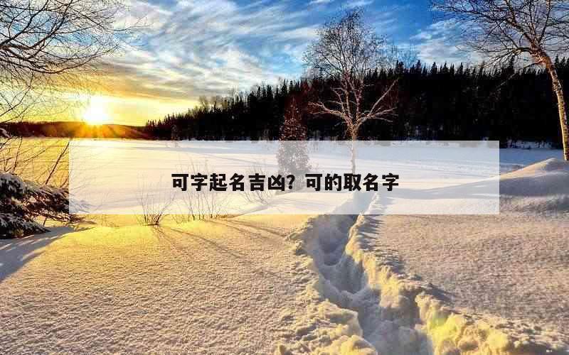 可字起名吉凶？可的取名字