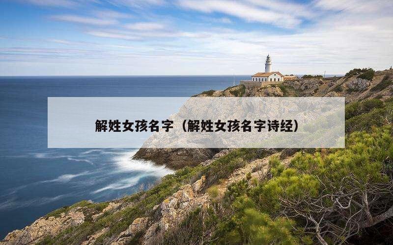 解姓女孩名字（解姓女孩名字诗经）
