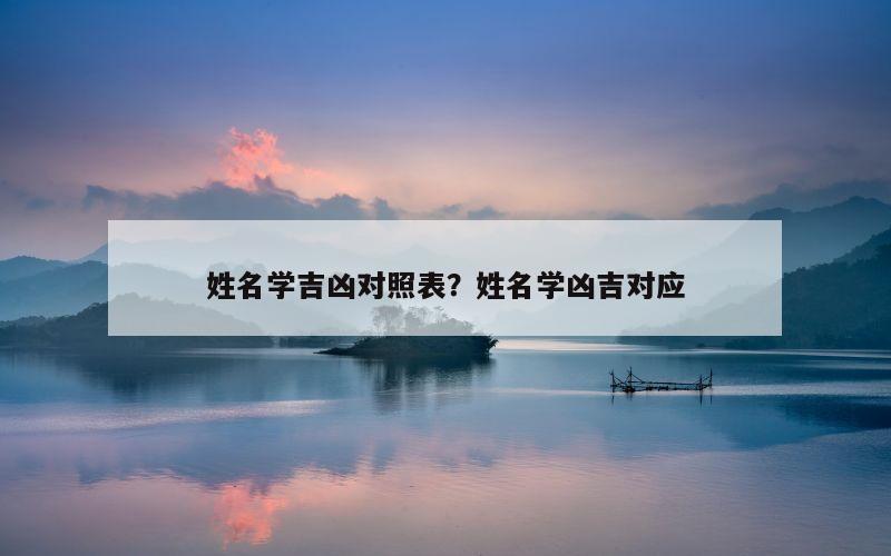 姓名学吉凶对照表？姓名学凶吉对应
