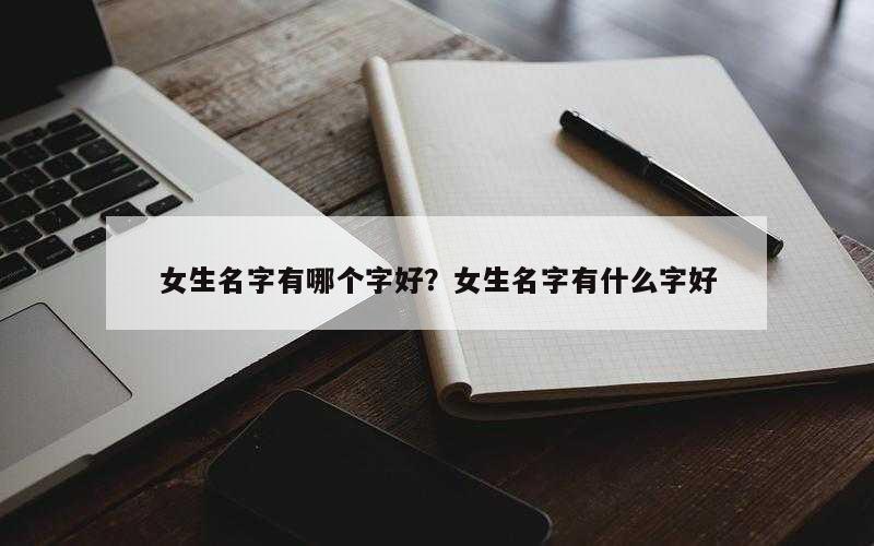 女生名字有哪个字好？女生名字有什么字好
