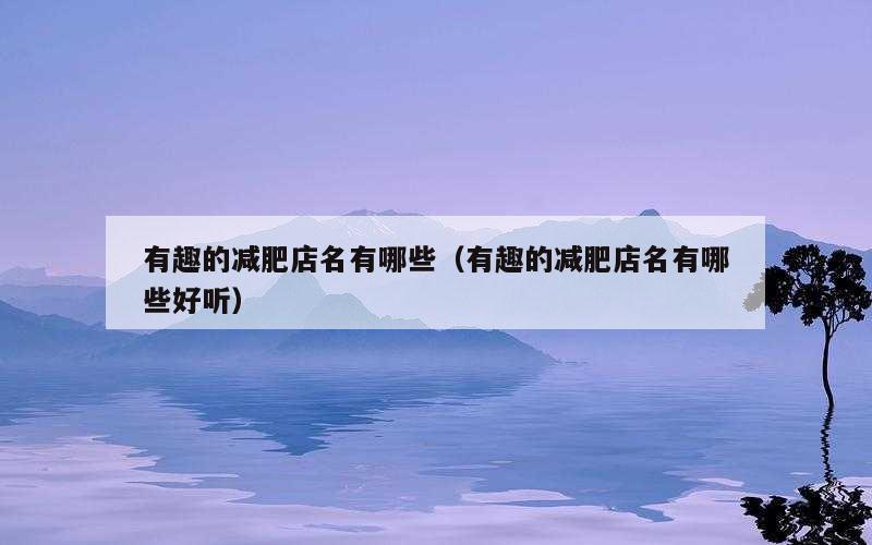 有趣的减肥店名有哪些（有趣的减肥店名有哪些好听）