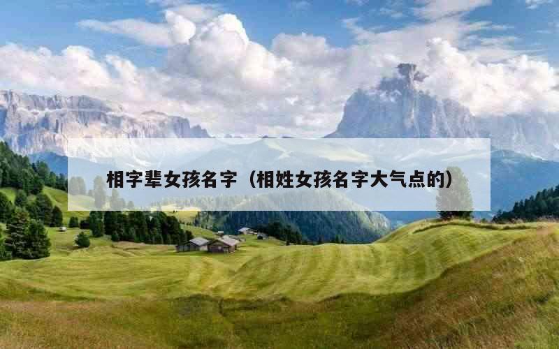 相字辈女孩名字（相姓女孩名字大气点的）
