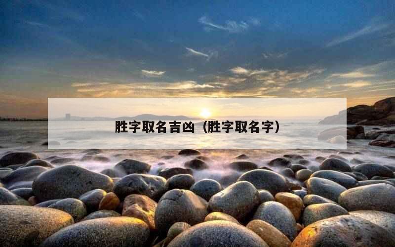 胜字取名吉凶（胜字取名字）