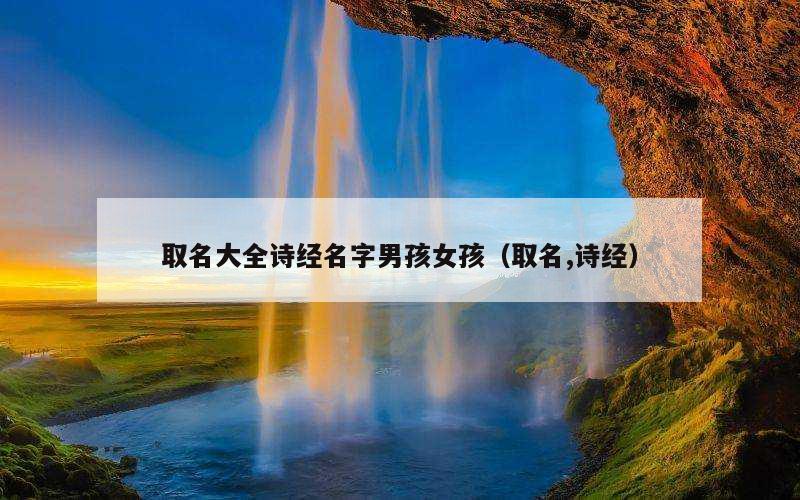 取名大全诗经名字男孩女孩（取名,诗经）