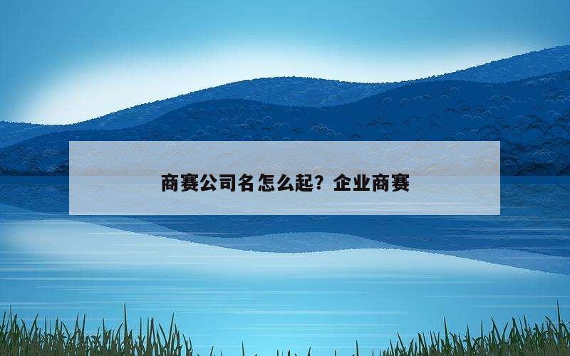 商赛公司名怎么起？企业商赛