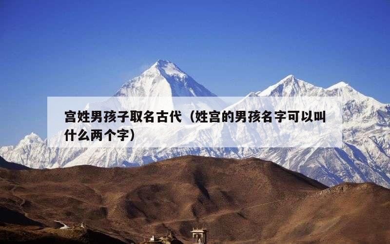 宫姓男孩子取名古代（姓宫的男孩名字可以叫什么两个字）
