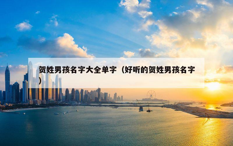 贺姓男孩名字大全单字（好听的贺姓男孩名字）
